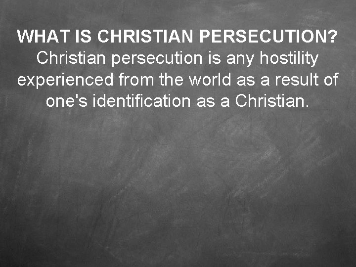 WHAT IS CHRISTIAN PERSECUTION? Christian persecution is any hostility experienced from the world as