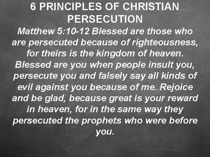 6 PRINCIPLES OF CHRISTIAN PERSECUTION Matthew 5: 10 -12 Blessed are those who are