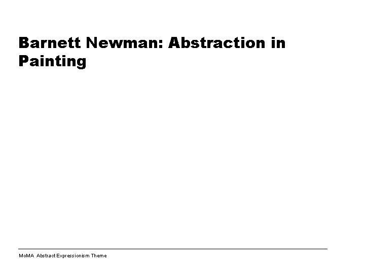 Barnett Newman: Abstraction in Painting Mo. MA Abstract Expressionism Theme 