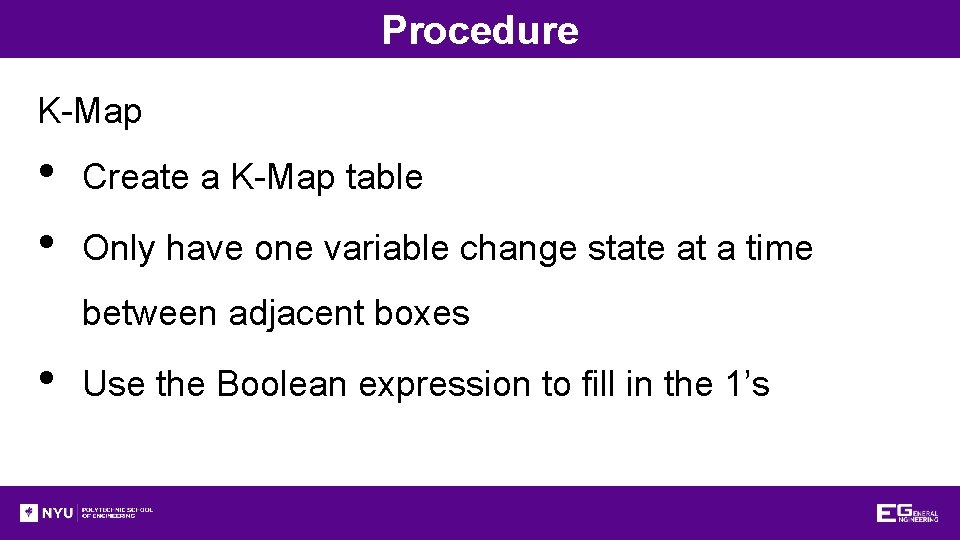 Procedure K-Map • • Create a K-Map table Only have one variable change state