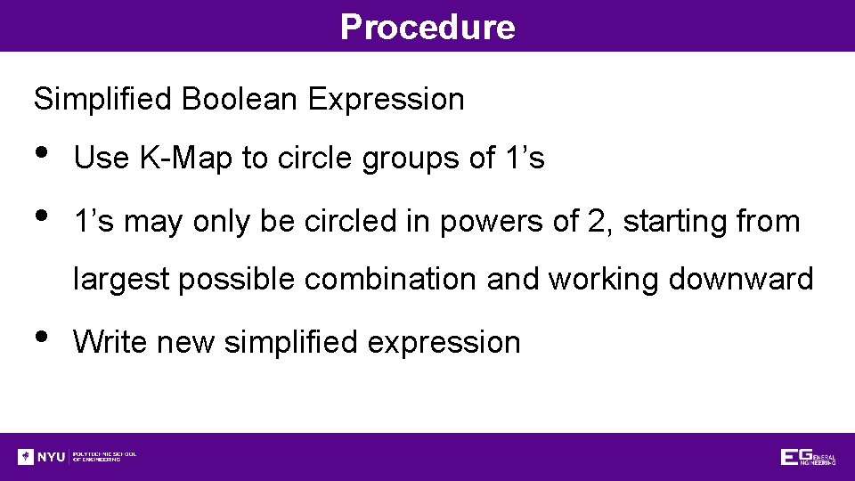 Procedure Simplified Boolean Expression • • Use K-Map to circle groups of 1’s may