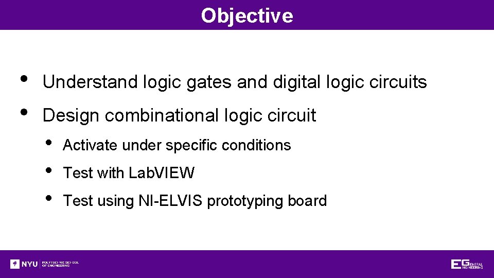 Objective • • Understand logic gates and digital logic circuits Design combinational logic circuit