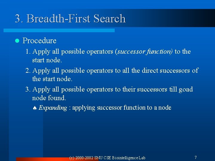 3. Breadth-First Search l Procedure 1. Apply all possible operators (successor function) to the