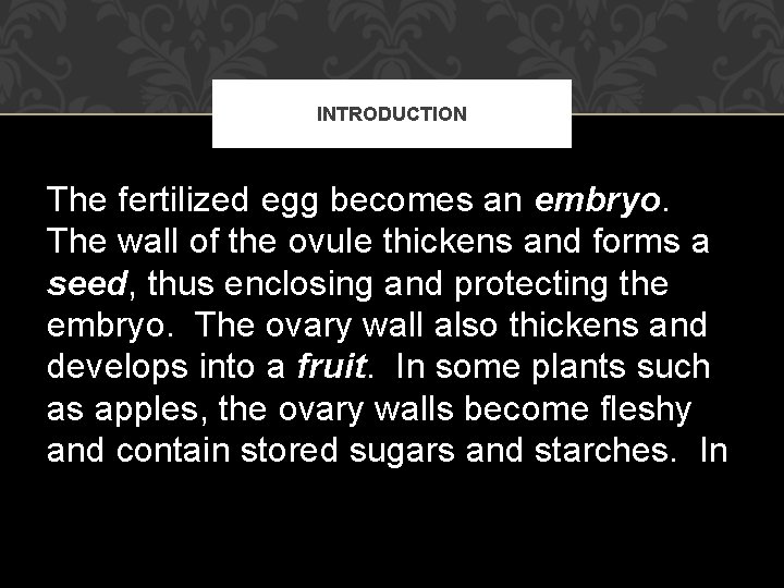 INTRODUCTION The fertilized egg becomes an embryo. The wall of the ovule thickens and