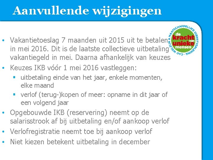 Aanvullende wijzigingen • Vakantietoeslag 7 maanden uit 2015 uit te betalen in mei 2016.