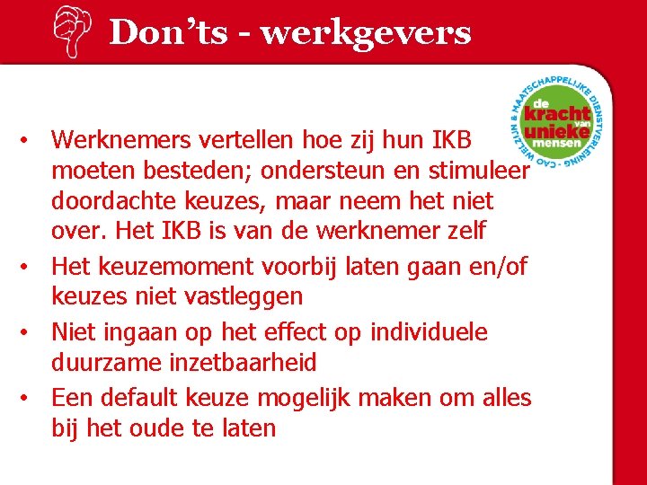 Don’ts - werkgevers • Werknemers vertellen hoe zij hun IKB moeten besteden; ondersteun en