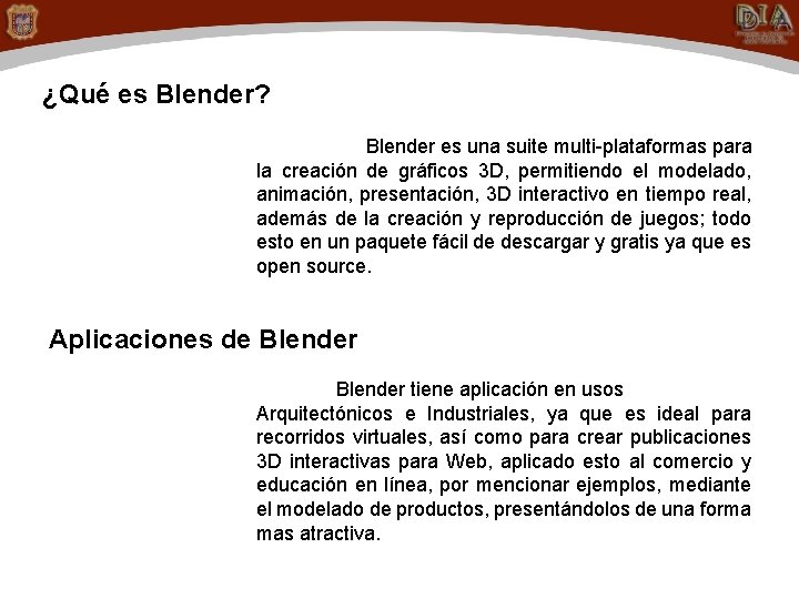 ¿Qué es Blender? Blender es una suite multi-plataformas para la creación de gráficos 3