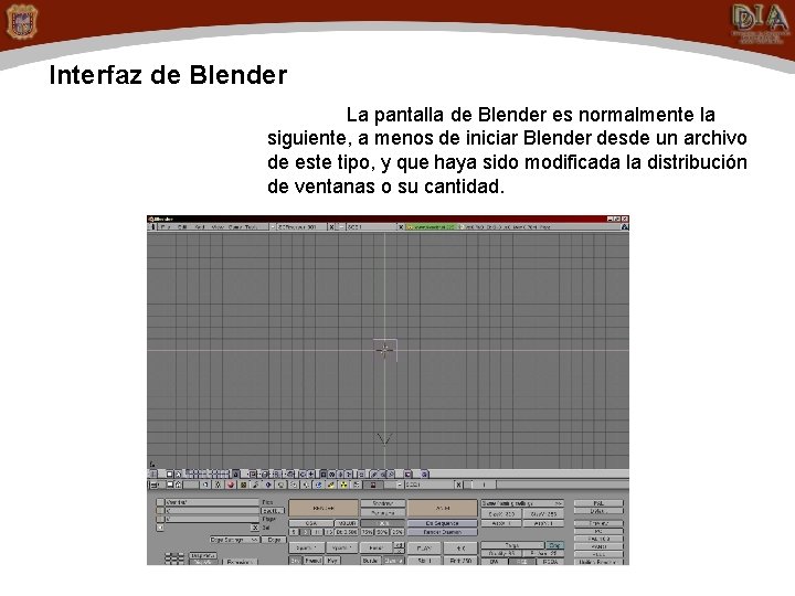 Interfaz de Blender La pantalla de Blender es normalmente la siguiente, a menos de