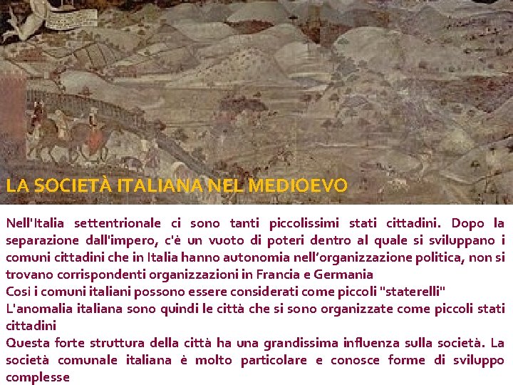 LA SOCIETÀ ITALIANA NEL MEDIOEVO Nell'Italia settentrionale ci sono tanti piccolissimi stati cittadini. Dopo
