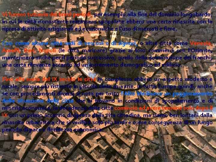 Vi furono tuttavia dei brevi periodi, per esempio alla fine del dominio longobardo, in