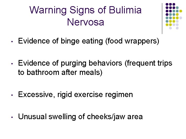 Warning Signs of Bulimia Nervosa • Evidence of binge eating (food wrappers) • Evidence