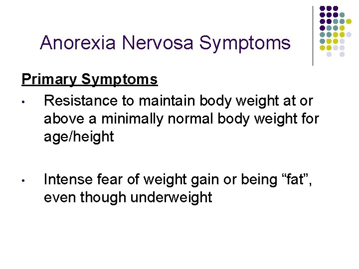 Anorexia Nervosa Symptoms Primary Symptoms • Resistance to maintain body weight at or above