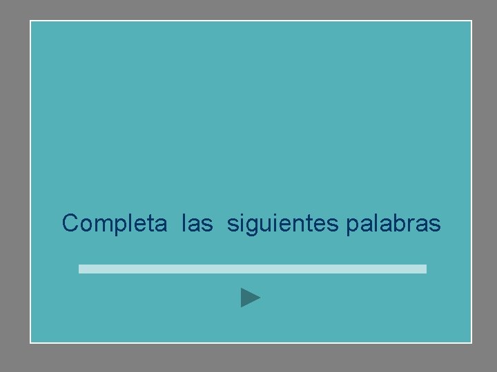 Completa las siguientes palabras 