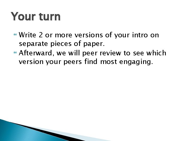 Your turn Write 2 or more versions of your intro on separate pieces of