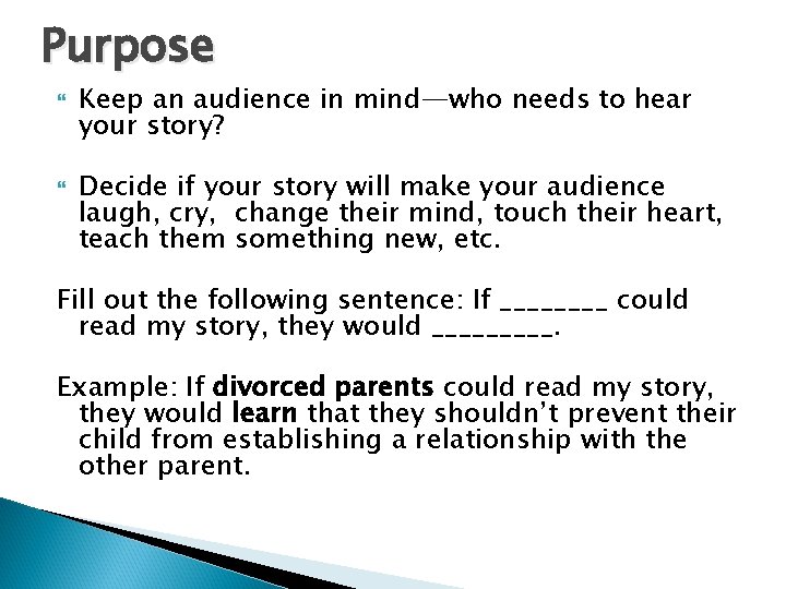 Purpose Keep an audience in mind—who needs to hear your story? Decide if your