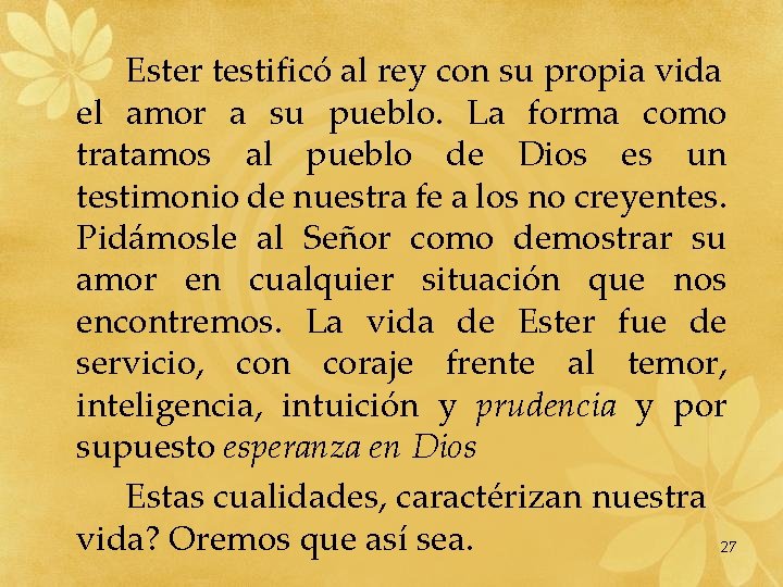 Ester testificó al rey con su propia vida el amor a su pueblo. La