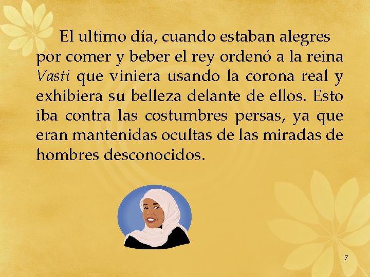 El ultimo día, cuando estaban alegres por comer y beber el rey ordenó a