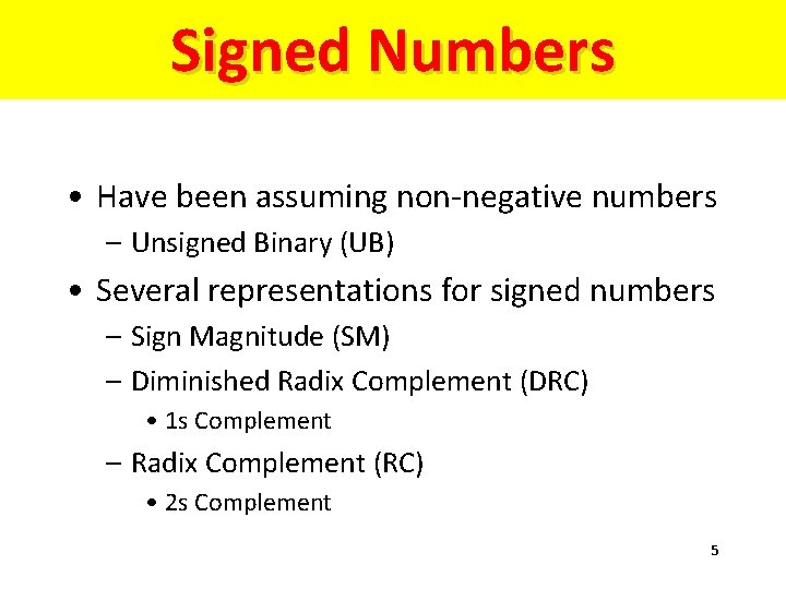 Signed Numbers • Have been assuming non-negative numbers – Unsigned Binary (UB) • Several