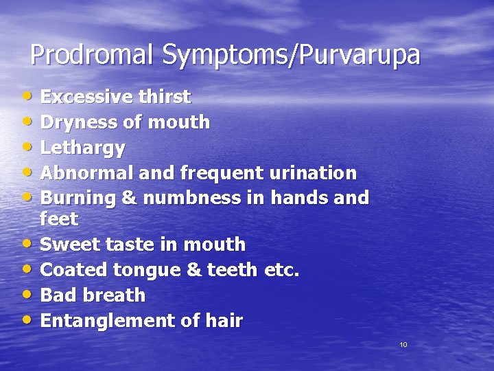 Prodromal Symptoms/Purvarupa • Excessive thirst • Dryness of mouth • Lethargy • Abnormal and