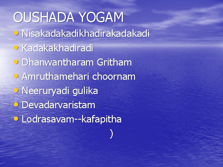 OUSHADA YOGAM • Nisakadikhadirakadi • Kadakakhadiradi • Dhanwantharam Gritham • Amruthamehari choornam • Neeruryadi