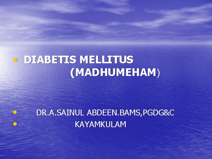  • DIABETIS MELLITUS (MADHUMEHAM) • • DR. A. SAINUL ABDEEN. BAMS, PGDG&C KAYAMKULAM