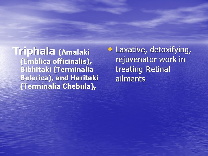 Triphala (Amalaki (Emblica officinalis), Bibhitaki (Terminalia Belerica), and Haritaki (Terminalia Chebula), • Laxative, detoxifying,