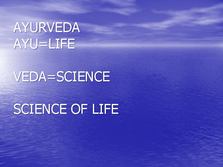 AYURVEDA AYU=LIFE VEDA=SCIENCE OF LIFE 