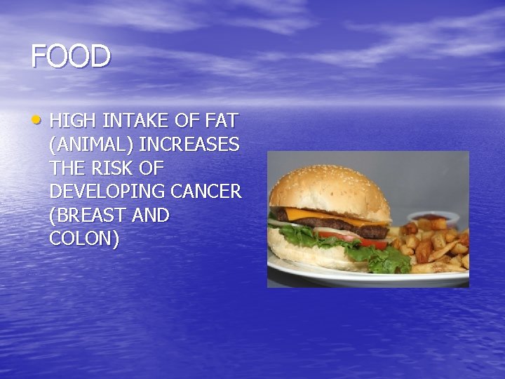 FOOD • HIGH INTAKE OF FAT (ANIMAL) INCREASES THE RISK OF DEVELOPING CANCER (BREAST