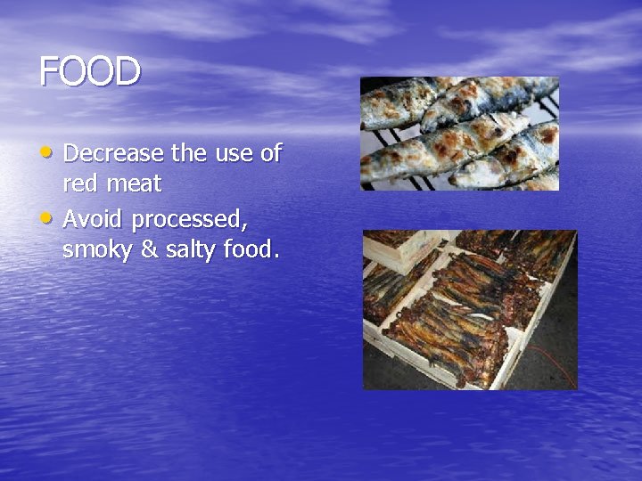 FOOD • Decrease the use of • red meat Avoid processed, smoky & salty