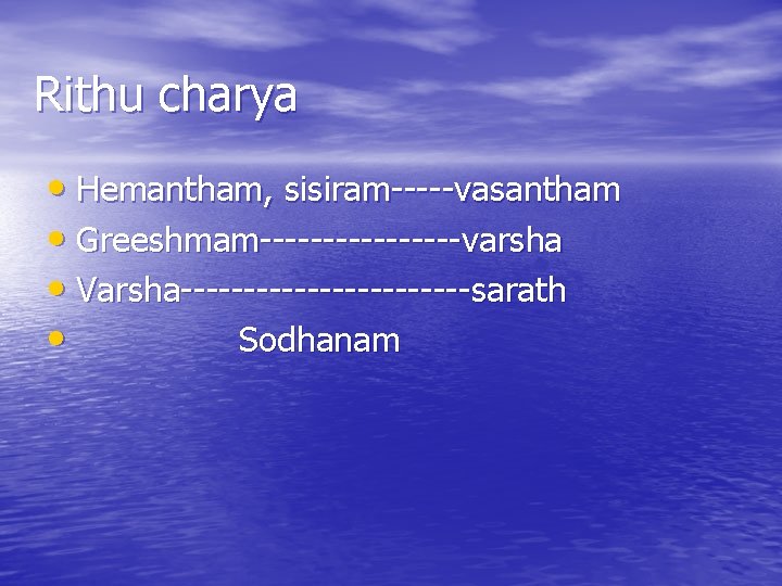 Rithu charya • Hemantham, sisiram-----vasantham • Greeshmam--------varsha • Varsha------------sarath • Sodhanam 