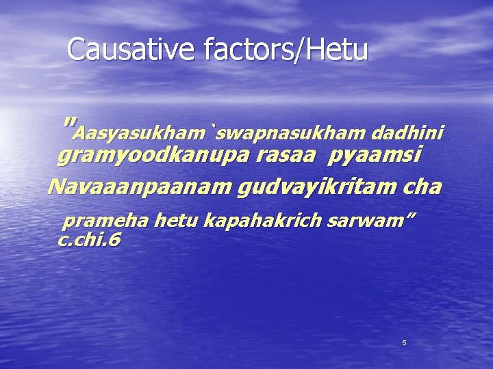 Causative factors/Hetu "Aasyasukham`swapnasukham dadhini gramyoodkanupa rasaa pyaamsi Navaaanpaanam gudvayikritam cha prameha hetu kapahakrich sarwam”