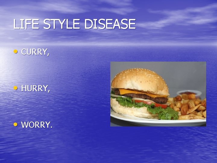 LIFE STYLE DISEASE • CURRY, • HURRY, • WORRY. 