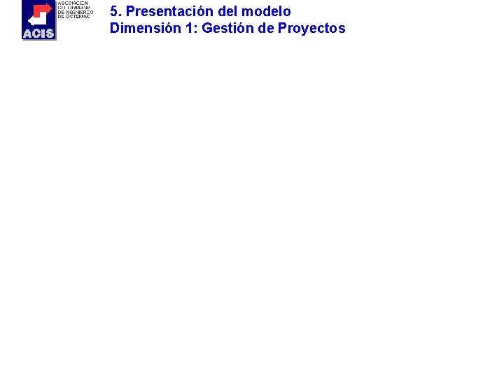 5. Presentación del modelo Dimensión 1: Gestión de Proyectos 