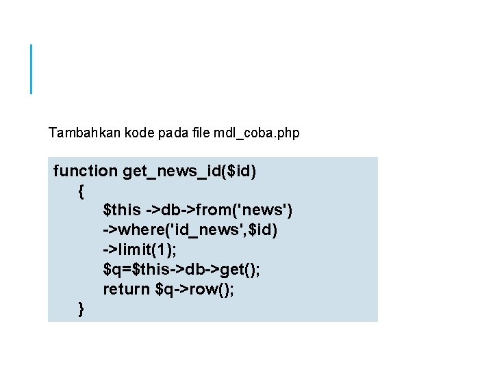 Tambahkan kode pada file mdl_coba. php function get_news_id($id) { $this ->db->from('news') ->where('id_news', $id) ->limit(1);