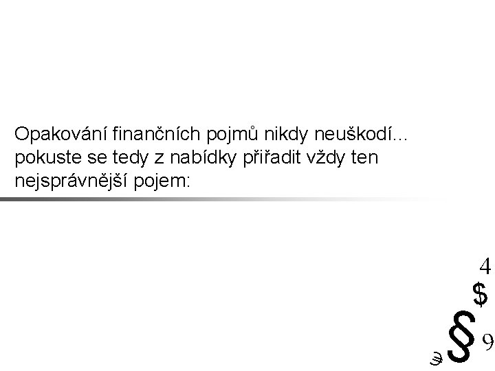 Opakování finančních pojmů nikdy neuškodí… pokuste se tedy z nabídky přiřadit vždy ten nejsprávnější