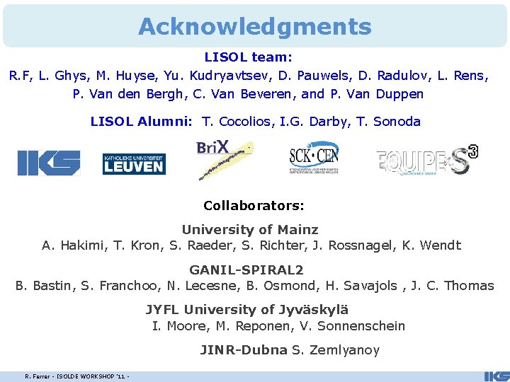 Acknowledgments LISOL team: R. F, L. Ghys, M. Huyse, Yu. Kudryavtsev, D. Pauwels, D.