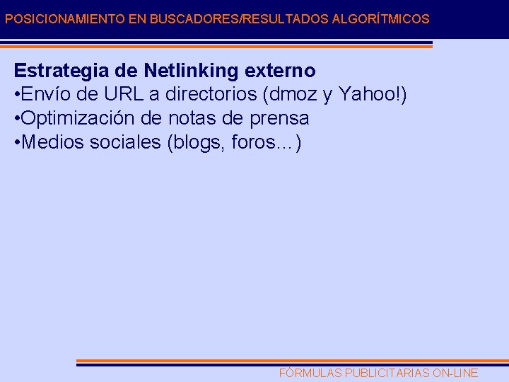 POSICIONAMIENTO EN BUSCADORES/RESULTADOS ALGORÍTMICOS Estrategia de Netlinking externo • Envío de URL a directorios