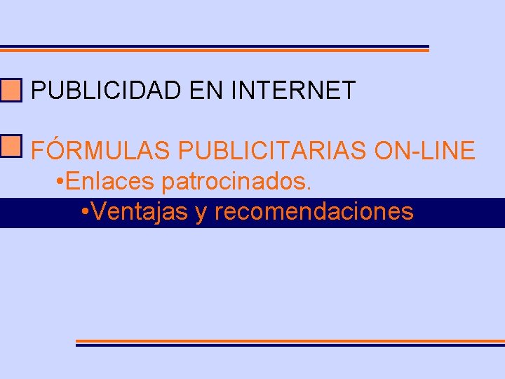 PUBLICIDAD EN INTERNET FÓRMULAS PUBLICITARIAS ON-LINE • Enlaces patrocinados. • Ventajas y recomendaciones 
