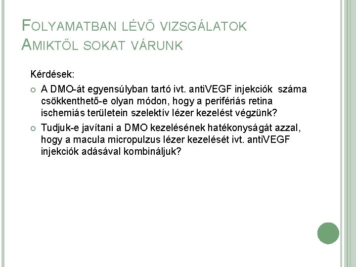 FOLYAMATBAN LÉVŐ VIZSGÁLATOK AMIKTŐL SOKAT VÁRUNK Kérdések: A DMO-át egyensúlyban tartó ivt. anti. VEGF FOLYAMATBAN LÉVŐ VIZSGÁLATOK AMIKTŐL SOKAT VÁRUNK Kérdések: A DMO-át egyensúlyban tartó ivt. anti. VEGF