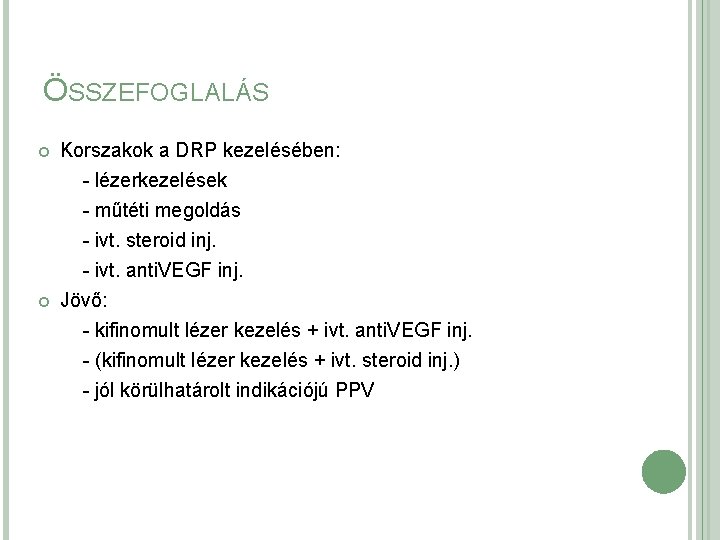 ÖSSZEFOGLALÁS Korszakok a DRP kezelésében: - lézerkezelések - műtéti megoldás - ivt. steroid inj. ÖSSZEFOGLALÁS Korszakok a DRP kezelésében: - lézerkezelések - műtéti megoldás - ivt. steroid inj.