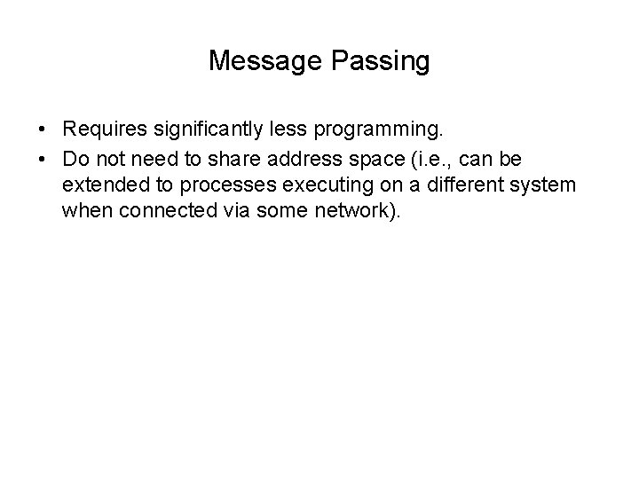 Message Passing • Requires significantly less programming. • Do not need to share address