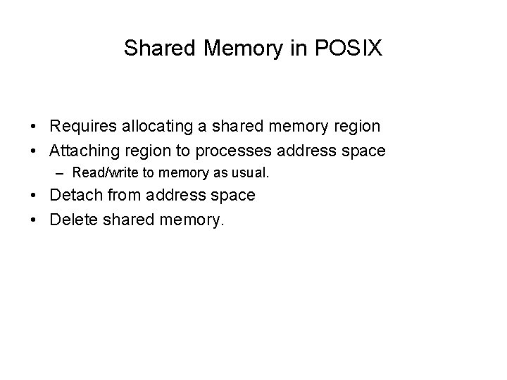 Shared Memory in POSIX • Requires allocating a shared memory region • Attaching region