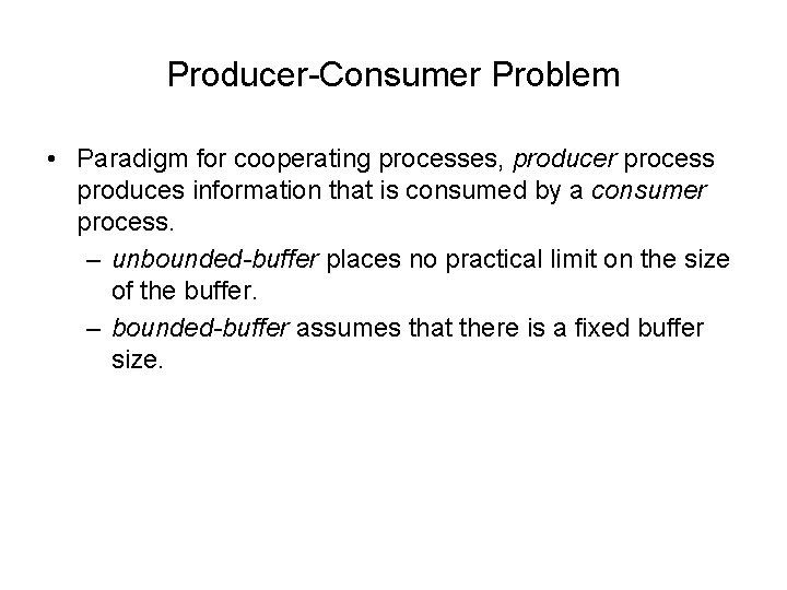 Producer-Consumer Problem • Paradigm for cooperating processes, producer process produces information that is consumed