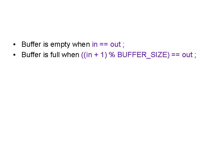  • Buffer is empty when in == out ; • Buffer is full