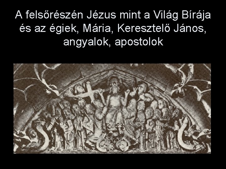 A felsőrészén Jézus mint a Világ Bírája és az égiek, Mária, Keresztelő János, angyalok,