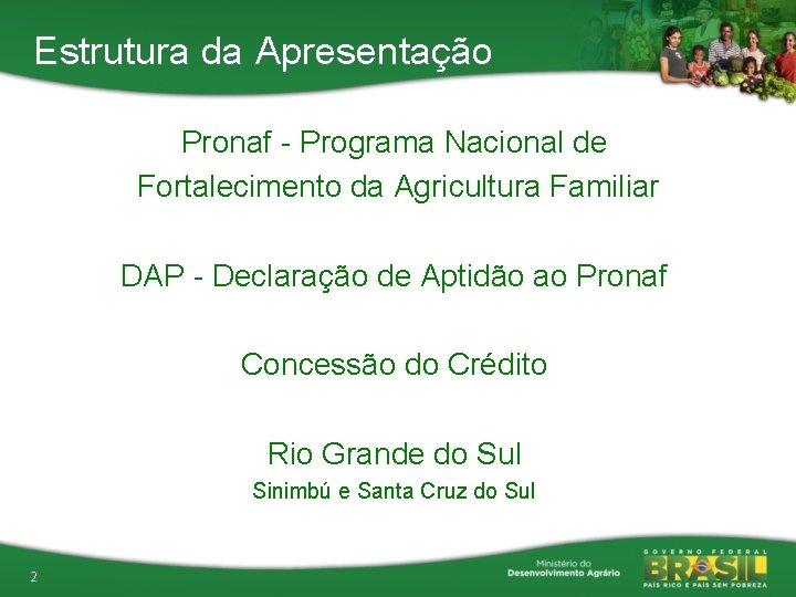 Estrutura da Apresentação Pronaf - Programa Nacional de Fortalecimento da Agricultura Familiar DAP -