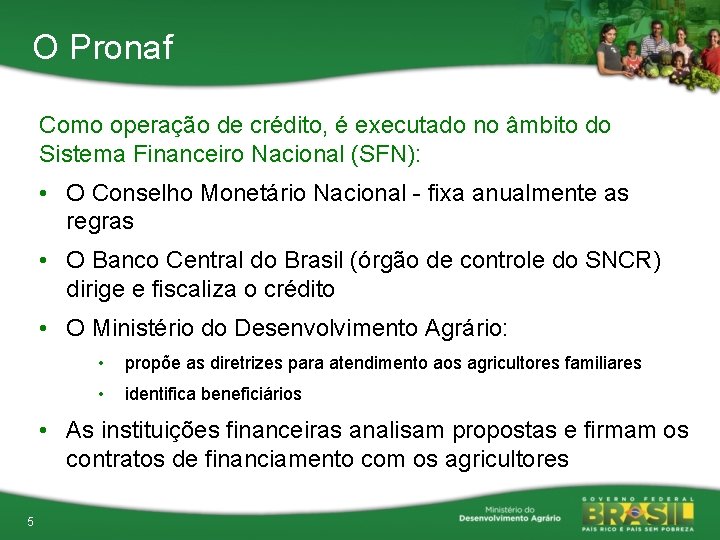 O Pronaf Como operação de crédito, é executado no âmbito do Sistema Financeiro Nacional