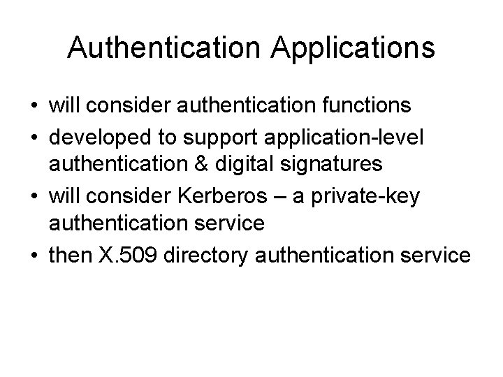 Authentication Applications • will consider authentication functions • developed to support application-level authentication &