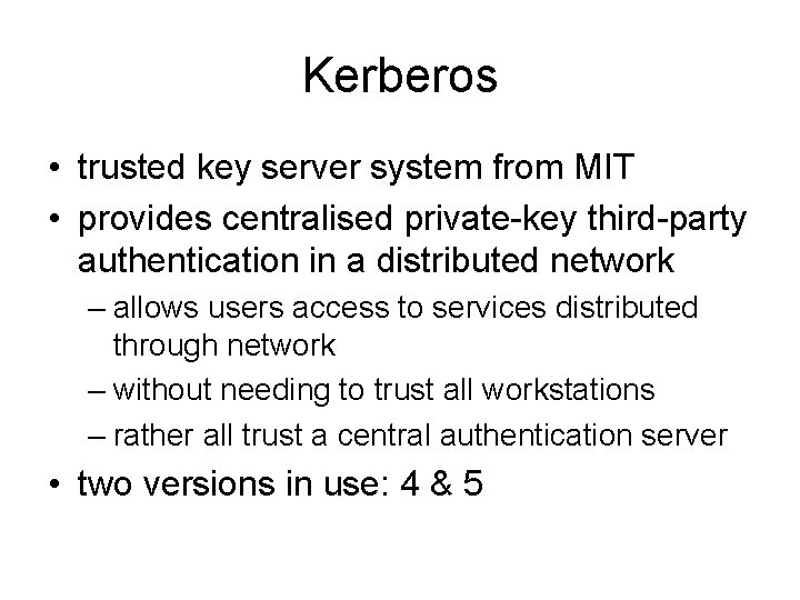 Kerberos • trusted key server system from MIT • provides centralised private-key third-party authentication