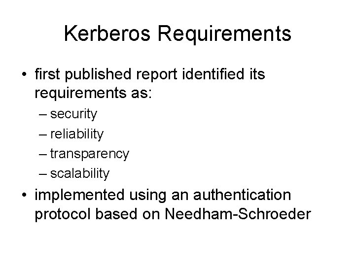 Kerberos Requirements • first published report identified its requirements as: – security – reliability
